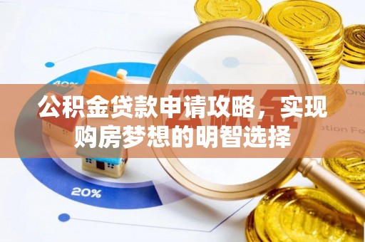 克山公积金贷款申请攻略，实现购房梦想的明智选择