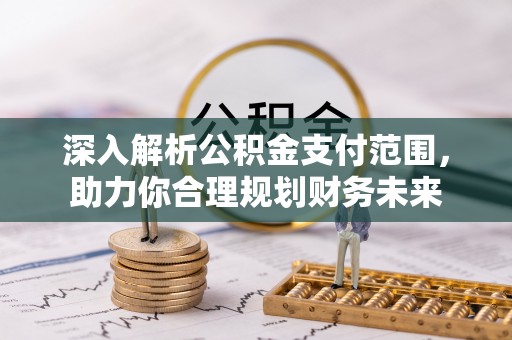 克山深入解析公积金支付范围，助力你合理规划财务未来