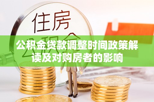 克山公积金贷款调整时间政策解读及对购房者的影响