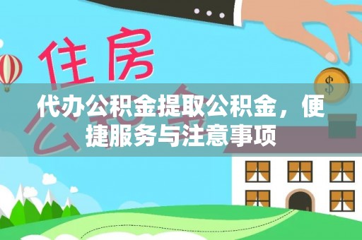 克山代办公积金提取公积金，便捷服务与注意事项