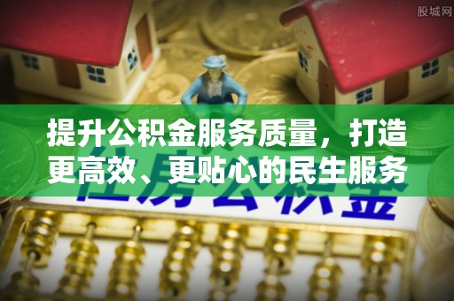 克山提升公积金服务质量，打造更高效、更贴心的民生服务体验