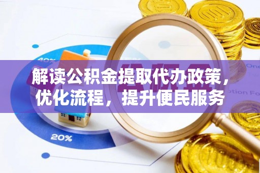 克山解读公积金提取代办政策，优化流程，提升便民服务