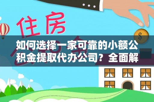 克山如何选择一家可靠的小额公积金提取代办公司？全面解析与指南