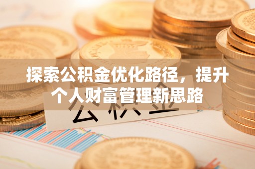 克山探索公积金优化路径，提升个人财富管理新思路