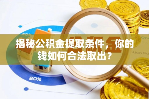 克山揭秘公积金提取条件，你的钱如何合法取出？