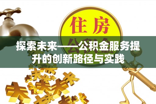 克山探索未来——公积金服务提升的创新路径与实践