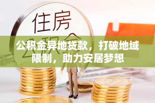克山公积金异地贷款，打破地域限制，助力安居梦想