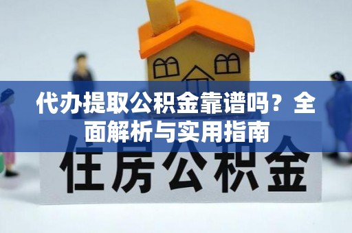 克山代办提取公积金靠谱吗？全面解析与实用指南