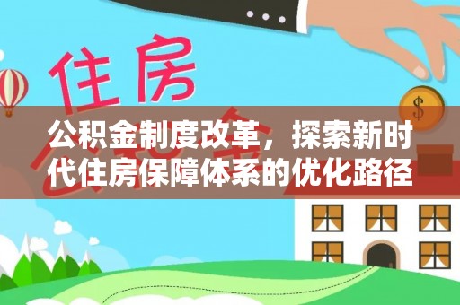克山公积金制度改革，探索新时代住房保障体系的优化路径