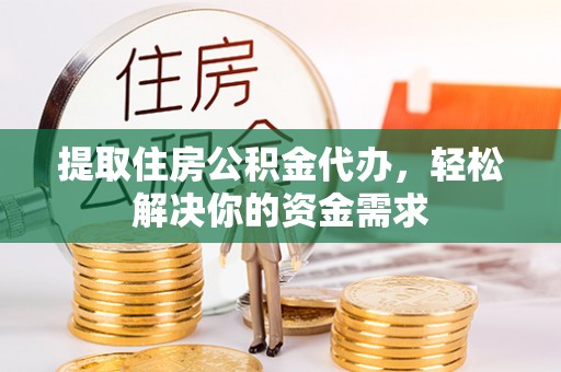 克山提取住房公积金代办，轻松解决你的资金需求