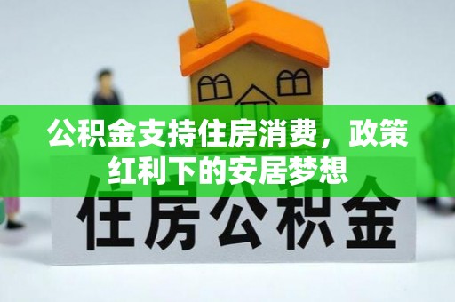 克山公积金支持住房消费，政策红利下的安居梦想