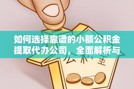 克山如何选择靠谱的小额公积金提取代办公司，全面解析与实用指南