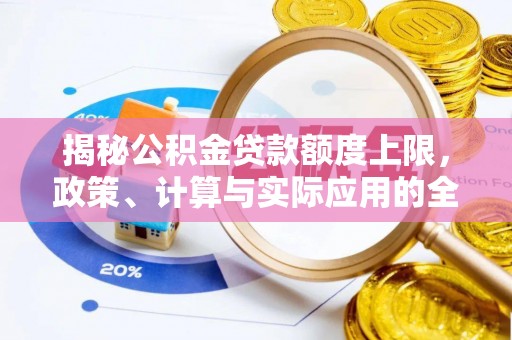 克山揭秘公积金贷款额度上限，政策、计算与实际应用的全面解析