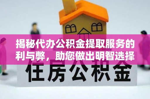 克山揭秘代办公积金提取服务的利与弊，助您做出明智选择