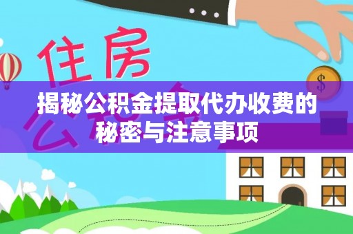 克山揭秘公积金提取代办收费的秘密与注意事项
