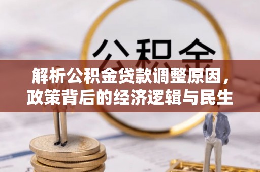 克山解析公积金贷款调整原因，政策背后的经济逻辑与民生影响