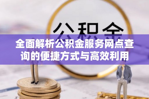 克山全面解析公积金服务网点查询的便捷方式与高效利用