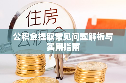 克山公积金提取常见问题解析与实用指南