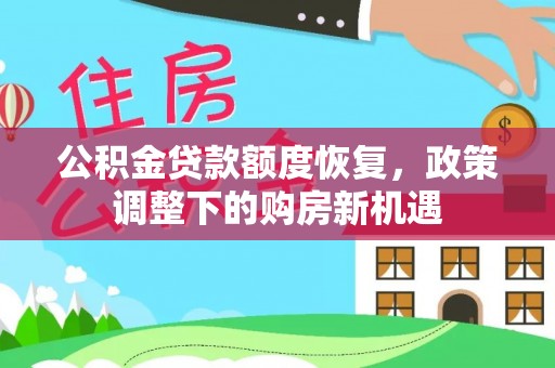 克山公积金贷款额度恢复，政策调整下的购房新机遇