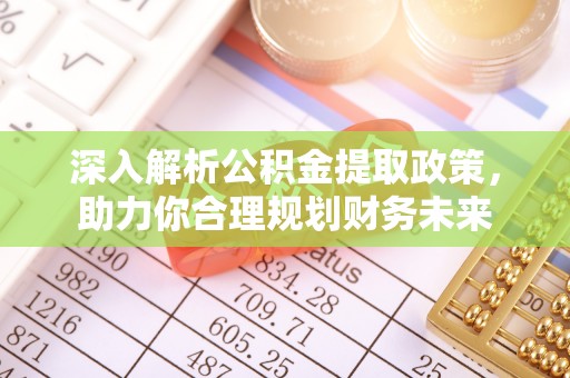 克山深入解析公积金提取政策，助力你合理规划财务未来