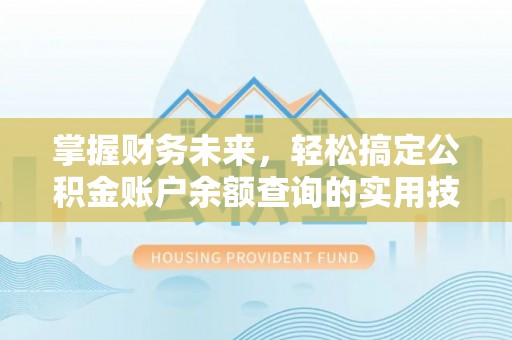 克山掌握财务未来，轻松搞定公积金账户余额查询的实用技巧