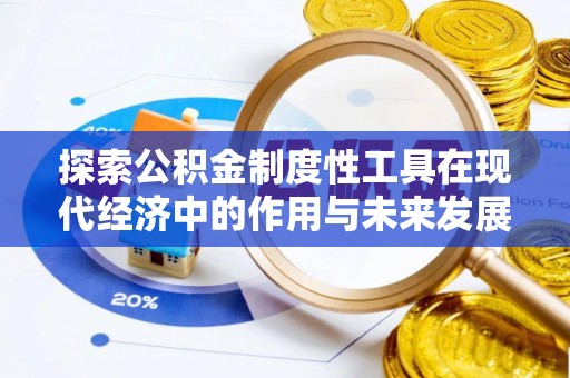 克山探索公积金制度性工具在现代经济中的作用与未来发展