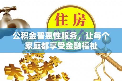 克山公积金普惠性服务，让每个家庭都享受金融福祉