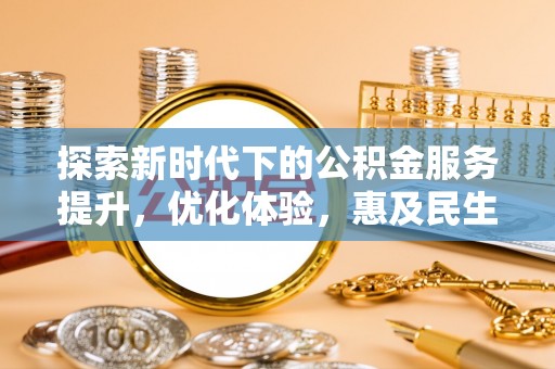 克山探索新时代下的公积金服务提升，优化体验，惠及民生