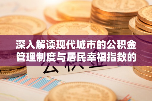 克山深入解读现代城市的公积金管理制度与居民幸福指数的关联