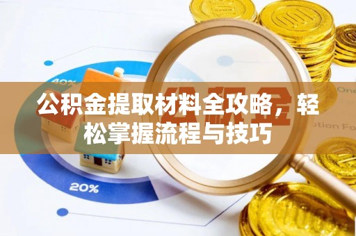 克山公积金提取材料全攻略，轻松掌握流程与技巧