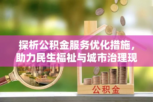 克山探析公积金服务优化措施，助力民生福祉与城市治理现代化