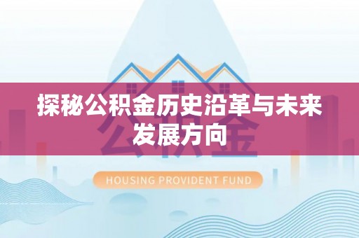 克山探秘公积金历史沿革与未来发展方向