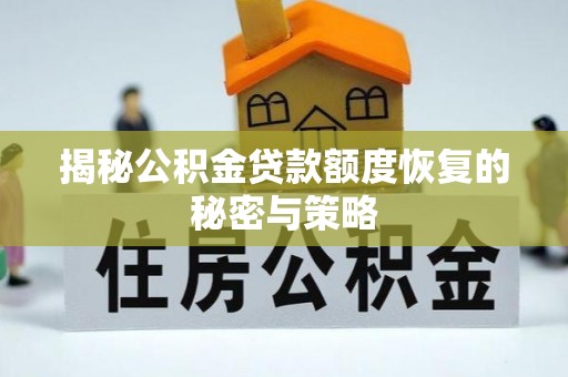 克山揭秘公积金贷款额度恢复的秘密与策略
