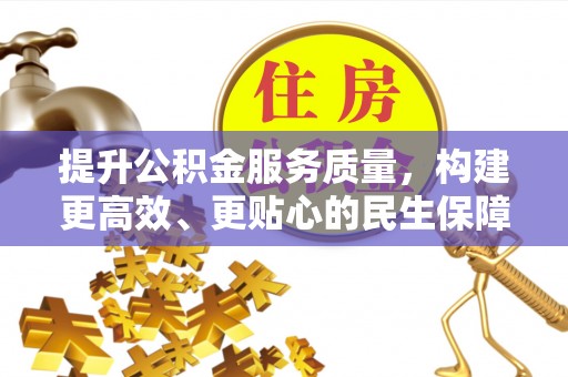 克山提升公积金服务质量，构建更高效、更贴心的民生保障体系