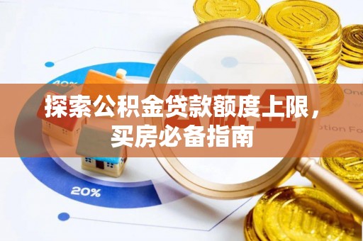 克山探索公积金贷款额度上限，买房必备指南