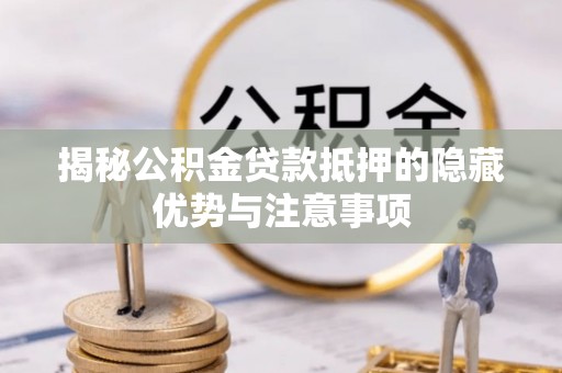 克山揭秘公积金贷款抵押的隐藏优势与注意事项