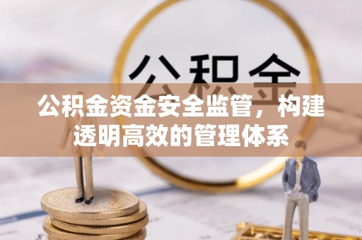 克山公积金资金安全监管，构建透明高效的管理体系