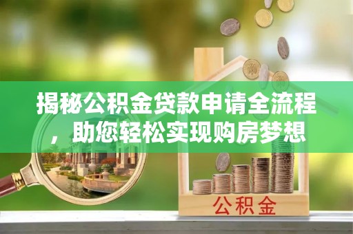 克山揭秘公积金贷款申请全流程，助您轻松实现购房梦想