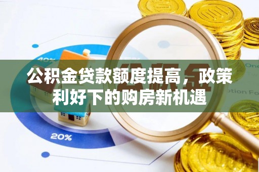 克山公积金贷款额度提高，政策利好下的购房新机遇