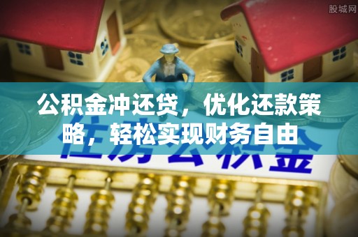 克山公积金冲还贷，优化还款策略，轻松实现财务自由