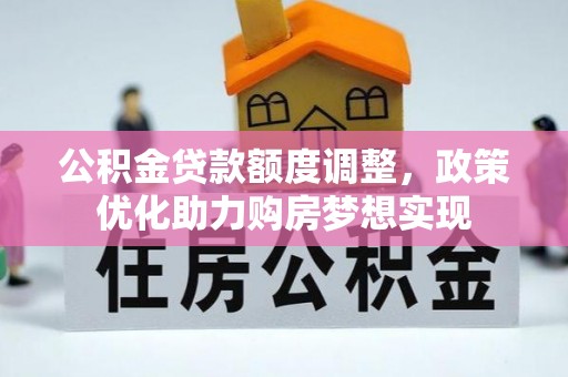 克山公积金贷款额度调整，政策优化助力购房梦想实现