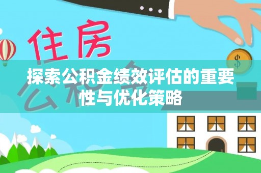 克山探索公积金绩效评估的重要性与优化策略
