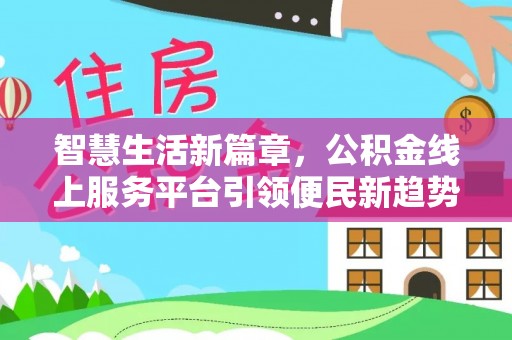 克山智慧生活新篇章，公积金线上服务平台引领便民新趋势