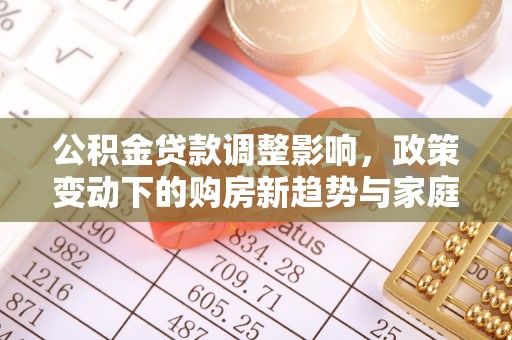 克山公积金贷款调整影响，政策变动下的购房新趋势与家庭财务规划
