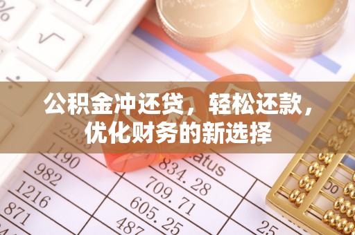 克山公积金冲还贷，轻松还款，优化财务的新选择