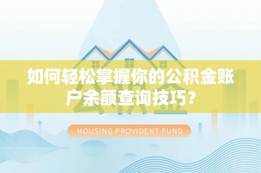 克山如何轻松掌握你的公积金账户余额查询技巧？