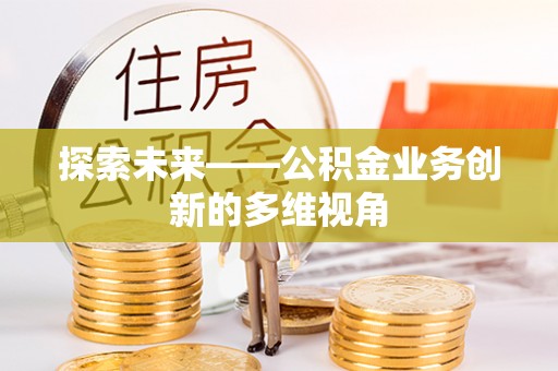 克山探索未来——公积金业务创新的多维视角