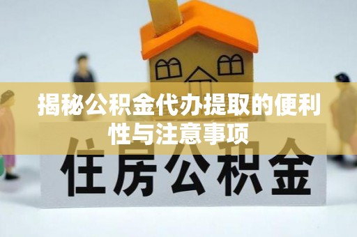 克山揭秘公积金代办提取的便利性与注意事项