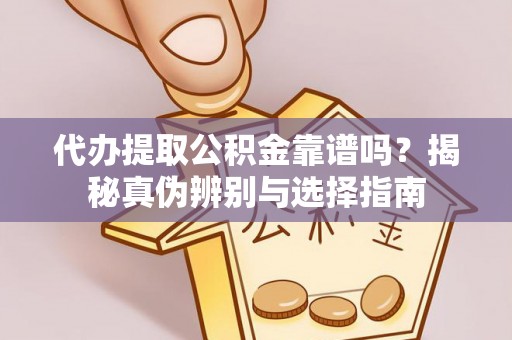 克山代办提取公积金靠谱吗？揭秘真伪辨别与选择指南