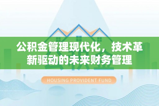 克山公积金管理现代化，技术革新驱动的未来财务管理